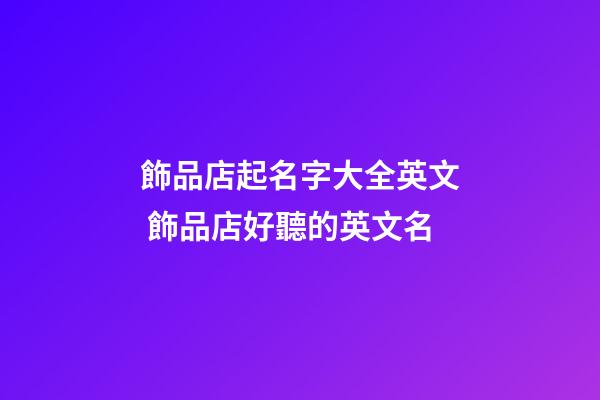 飾品店起名字大全英文 飾品店好聽的英文名-第1張-店鋪起名-玄機派